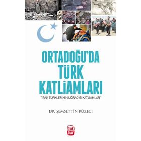 Ortadoğu’da Türk Katliamları - Şemsettin Küzeci
