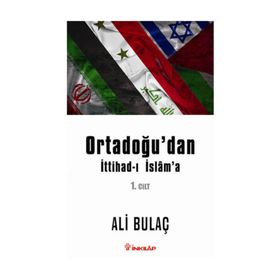 Ortadoğu’dan İttihad-ı İslam’a 1. Cilt - Ali Bulaç