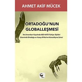 Ortadoğu’nun Globalleşmesi - Ahmet Akif Mücek