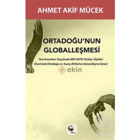 Ortadoğu’nun Globalleşmesi - Ahmet Akif Mücek
