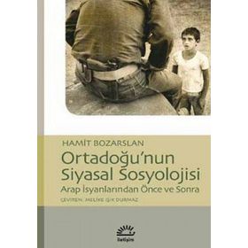 ORTADOĞU'NUN SIYASAL SOSYOLOJISI ARAP İSYANLARINDAN ÖNCE VE SONRA - HAMIT BOZARSLAN