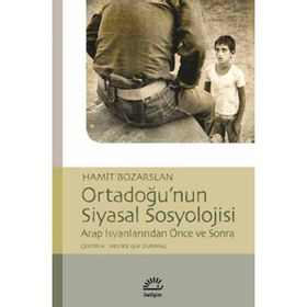 ORTADOĞU'NUN SIYASAL SOSYOLOJISI ARAP İSYANLARINDAN ÖNCE VE SONRA - HAMIT BOZARSLAN