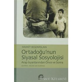 ORTADOĞU'NUN SIYASAL SOSYOLOJISI ARAP İSYANLARINDAN ÖNCE VE SONRA - HAMIT BOZARSLAN