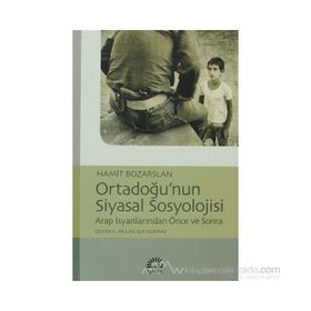 ORTADOĞU'NUN SIYASAL SOSYOLOJISI ARAP İSYANLARINDAN ÖNCE VE SONRA - HAMIT BOZARSLAN
