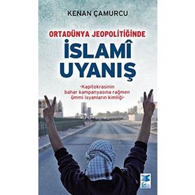 ORTADÜNYA JEOPOLITIĞINDE İSLAMI UYANIŞ KAPITOKRASININ BAHAR KAMPANYASINA RAĞMEN ÜMMI İSYANLARIN KIMLIĞI - KENAN ÇAMURCU