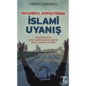 ORTADÜNYA JEOPOLITIĞINDE İSLAMI UYANIŞ KAPITOKRASININ BAHAR KAMPANYASINA RAĞMEN ÜMMI İSYANLARIN KIMLIĞI - KENAN ÇAMURCU