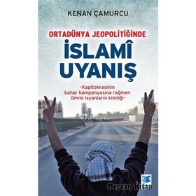 ORTADÜNYA JEOPOLITIĞINDE İSLAMI UYANIŞ KAPITOKRASININ BAHAR KAMPANYASINA RAĞMEN ÜMMI İSYANLARIN KIMLIĞI - KENAN ÇAMURCU