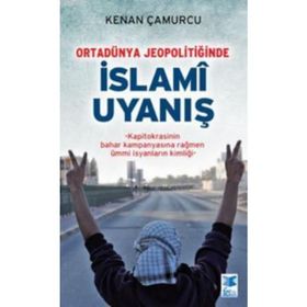 ORTADÜNYA JEOPOLITIĞINDE İSLAMI UYANIŞ KAPITOKRASININ BAHAR KAMPANYASINA RAĞMEN ÜMMI İSYANLARIN KIMLIĞI - KENAN ÇAMURCU