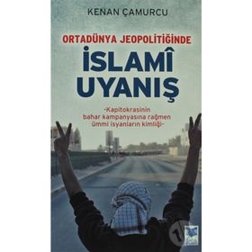 ORTADÜNYA JEOPOLITIĞINDE İSLAMI UYANIŞ KAPITOKRASININ BAHAR KAMPANYASINA RAĞMEN ÜMMI İSYANLARIN KIMLIĞI - KENAN ÇAMURCU