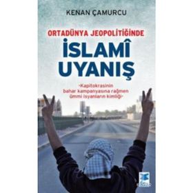 ORTADÜNYA JEOPOLITIĞINDE İSLAMI UYANIŞ KAPITOKRASININ BAHAR KAMPANYASINA RAĞMEN ÜMMI İSYANLARIN KIMLIĞI - KENAN ÇAMURCU