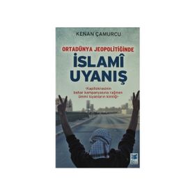 ORTADÜNYA JEOPOLITIĞINDE İSLAMI UYANIŞ KAPITOKRASININ BAHAR KAMPANYASINA RAĞMEN ÜMMI İSYANLARIN KIMLIĞI - KENAN ÇAMURCU