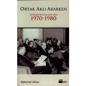 ORTAK AKLI ARARKEN TÜSİAD´IN İLK ON YILI 1970-1980 - MEHMET ALTUN