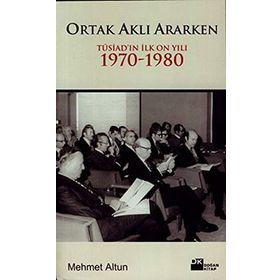 ORTAK AKLI ARARKEN TÜSİAD´IN İLK ON YILI 1970-1980 - MEHMET ALTUN