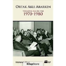 ORTAK AKLI ARARKEN TÜSİAD´IN İLK ON YILI 1970-1980 - MEHMET ALTUN