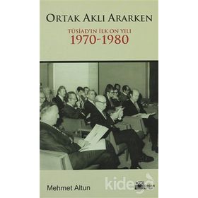 ORTAK AKLI ARARKEN TÜSİAD´IN İLK ON YILI 1970-1980 - MEHMET ALTUN