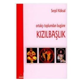 ORTAKÇI TOPLUMDAN BUGÜNE KIZILBAŞLIK - SERPIL KÖKSAL