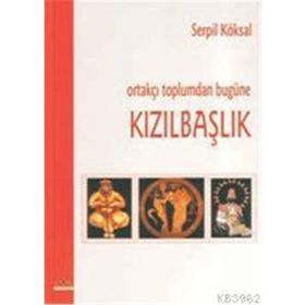 ORTAKÇI TOPLUMDAN BUGÜNE KIZILBAŞLIK - SERPIL KÖKSAL