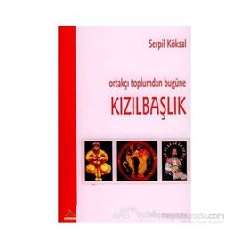 ORTAKÇI TOPLUMDAN BUGÜNE KIZILBAŞLIK - SERPIL KÖKSAL