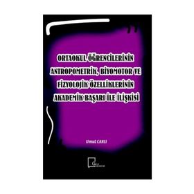 Ortaokul Öğrencilerinin Antropometrik, Biyomotor ve Fizyolojik Özelliklerinin Akademik Başarı İle İlişkisi - Kolektif