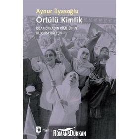ÖRTÜLÜ KIMLIK İSLAMCI KADIN KIMLIĞININ OLUŞUM ÖĞELERI - AYNUR İLYASOĞLU