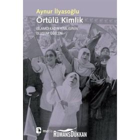 ÖRTÜLÜ KIMLIK İSLAMCI KADIN KIMLIĞININ OLUŞUM ÖĞELERI - AYNUR İLYASOĞLU