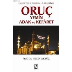 ORUÇ YEMIN ADAK VE KEFÂRET İBADETLER İLMİHALİ SERISI II - VECDI AKYÜZ