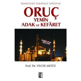 ORUÇ YEMIN ADAK VE KEFÂRET İBADETLER İLMİHALİ SERISI II - VECDI AKYÜZ