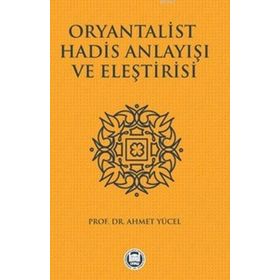Oryantalist Hadis Anlayışı ve Eleştirisi - Mehmet Yüce
