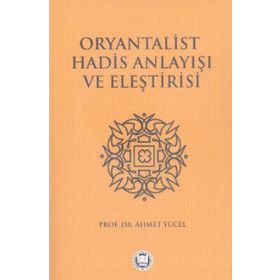 Oryantalist Hadis Anlayışı ve Eleştirisi - Mehmet Yüce