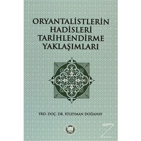 ORYANTALISTLERIN HADISLERI TARIHLENDIRME YAKLAŞIMLARI - SÜLEYMAN DOĞANAY