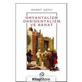 Oryantalizm, Oksidentalizm ve Sanat - Ahmet Çaycı