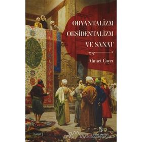 Oryantalizm, Oksidentalizm ve Sanat - Ahmet Çaycı