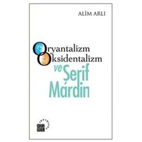ORYANTALIZM OKSIDENTALIZM VE ŞERİF MARDIN - ALIM ARLI