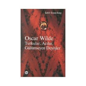 Oscar Wilde Tutkular Acılar Gülümseyen Deyişler - Şakir Eczacıbaşı