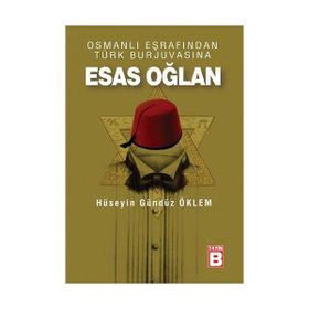 OSMALI EŞRAFINDAN TÜRK BURJUVASINA ESAS OĞLAN - HÜSEYİN GÜNDÜZ ÖKLEM