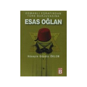 OSMALI EŞRAFINDAN TÜRK BURJUVASINA ESAS OĞLAN - HÜSEYİN GÜNDÜZ ÖKLEM