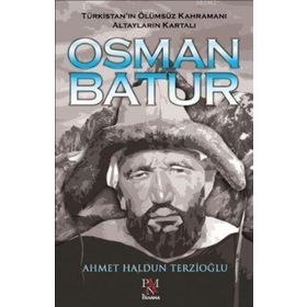 Osman Batur - Türkistan'ın Ölümsüz Kahramanı Altayların Kartalı - Panama Yayıncılık