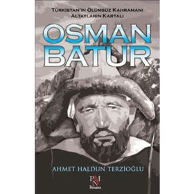 Osman Batur - Türkistan'ın Ölümsüz Kahramanı Altayların Kartalı - Panama Yayıncılık