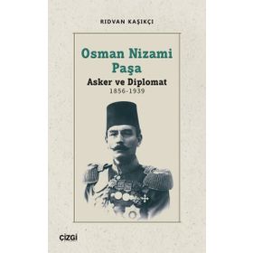 Osman Nizami Paşa: Asker ve Diplomat 1856-1939 Çizgi Kitabevi Yayınları
