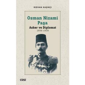 Osman Nizami Paşa: Asker ve Diplomat 1856-1939 Çizgi Kitabevi Yayınları