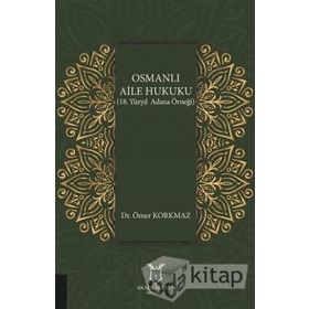 Osmanlı Aile Hukuku - 18. Yüzyıl Adana Örneği - Ömer Korkmaz