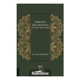 Osmanlı Aile Hukuku - 18. Yüzyıl Adana Örneği - Ömer Korkmaz
