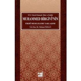 Osmanlı Alim ve Fakihi Muhammed Birgivi'nin Fıkhi Meselelere Yaklaşımı Mehmet Özkan