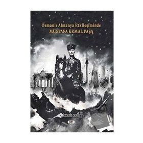 Osmanlı Almanya Etkileşiminde Mustafa Kemal Paşa İsmail Kara
