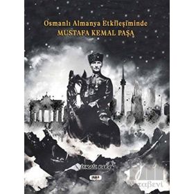 Osmanlı Almanya Etkileşiminde Mustafa Kemal Paşa İsmail Kara