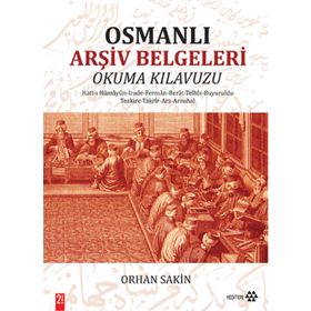Osmanlı Arşiv Belgeleri Okuma Kılavuzu - Orhan Sakin