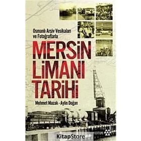 Osmanlı Arşiv Vesikaları ve Fotoğraflarla Mersin Limanı Tarihi - Mehmet Mazak