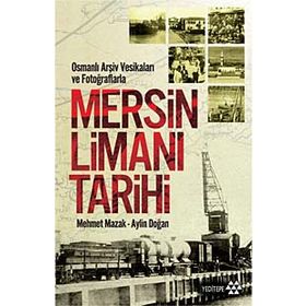 Osmanlı Arşiv Vesikaları ve Fotoğraflarla Mersin Limanı Tarihi - Mehmet Mazak