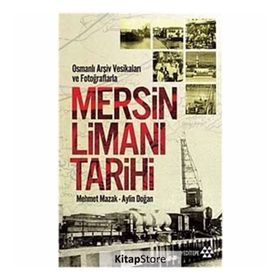 Osmanlı Arşiv Vesikaları ve Fotoğraflarla Mersin Limanı Tarihi - Mehmet Mazak