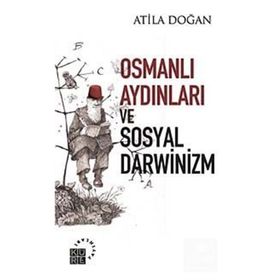 OSMANLI AYDINLARI VE SOSYAL DARWINIZM - ATILA DOĞAN